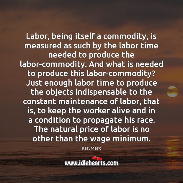 Labor, being itself a commodity, is measured as such by the labor Karl Marx Picture Quote