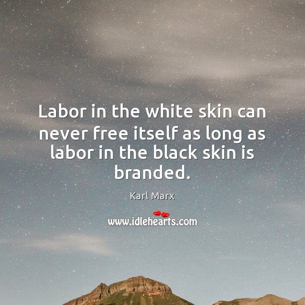 Labor in the white skin can never free itself as long as Karl Marx Picture Quote