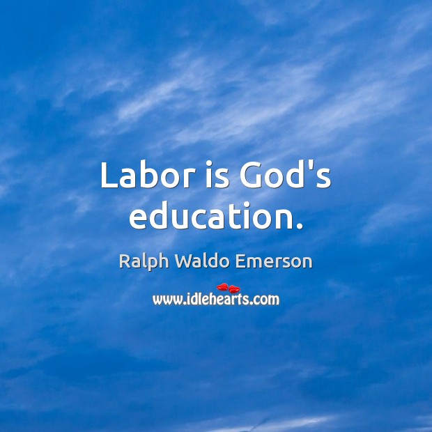 Labor is God’s education. Image