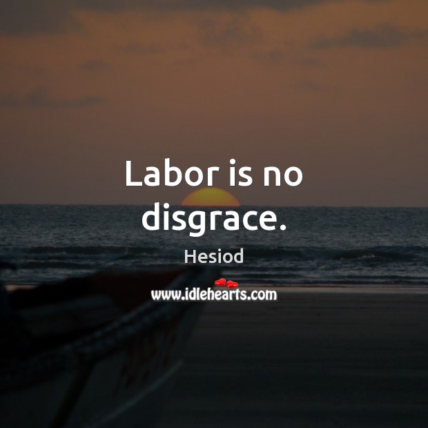 Labor is no disgrace. Image