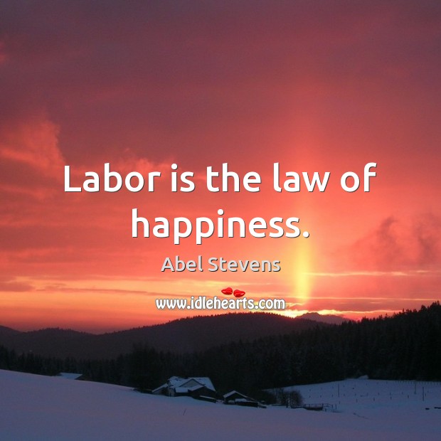 Labor is the law of happiness. Image