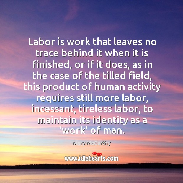 Labor is work that leaves no trace behind it when it is Mary McCarthy Picture Quote