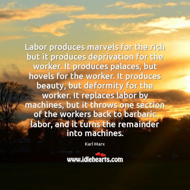 Labor produces marvels for the rich but it produces deprivation for the Image