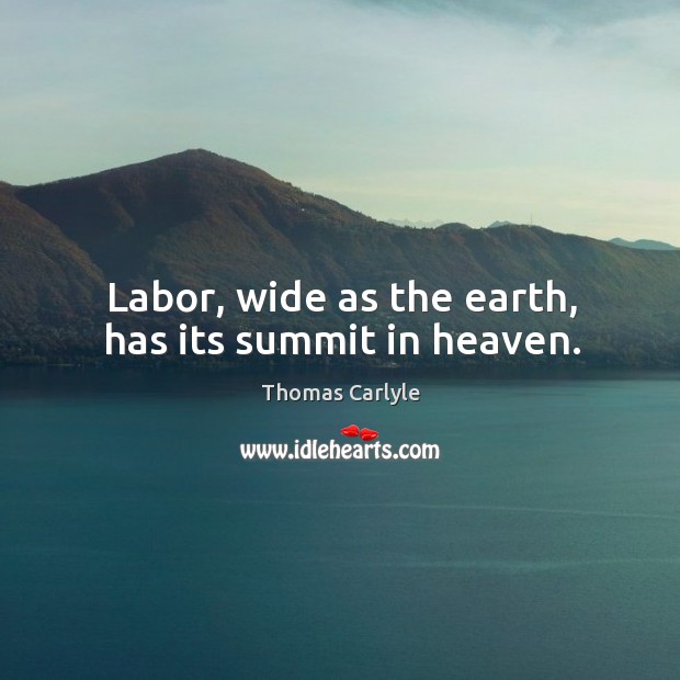 Labor, wide as the earth, has its summit in heaven. Image