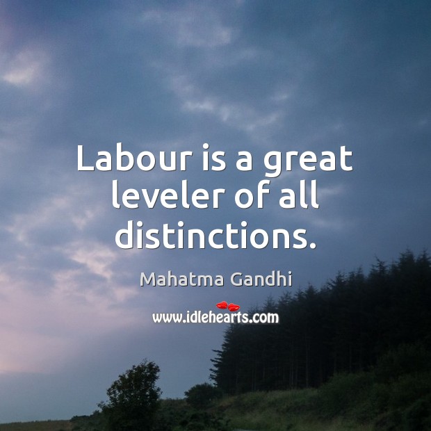 Labour is a great leveler of all distinctions. Image