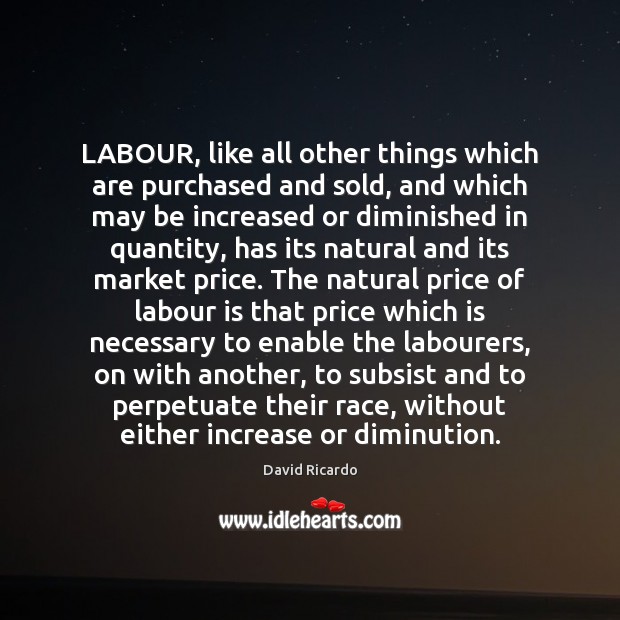 LABOUR, like all other things which are purchased and sold, and which David Ricardo Picture Quote