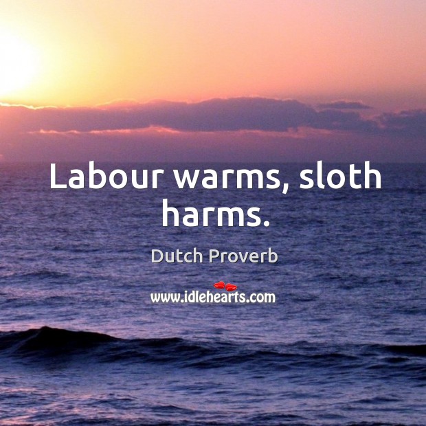 Labour warms, sloth harms. Dutch Proverbs Image