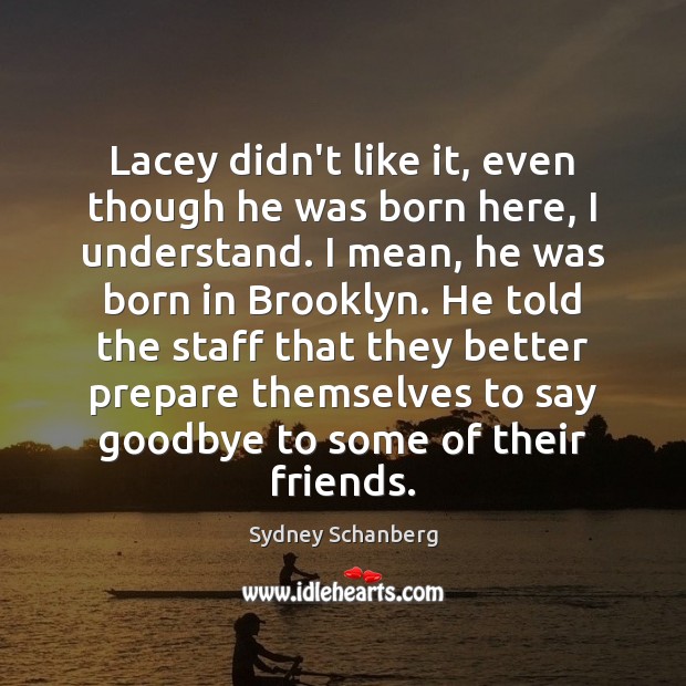 Lacey didn’t like it, even though he was born here, I understand. Sydney Schanberg Picture Quote