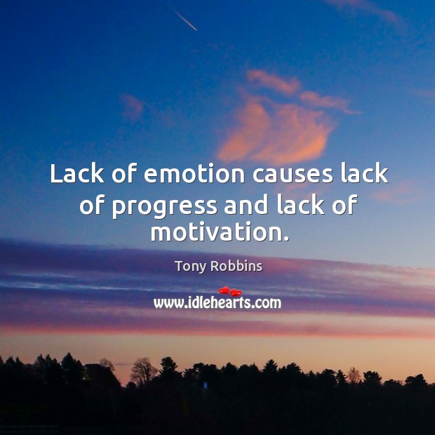 Lack of emotion causes lack of progress and lack of motivation. Tony Robbins Picture Quote