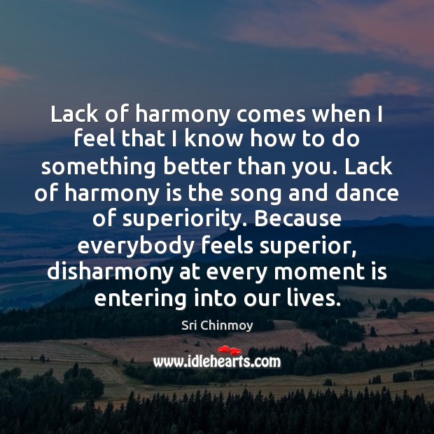 Lack of harmony comes when I feel that I know how to Sri Chinmoy Picture Quote