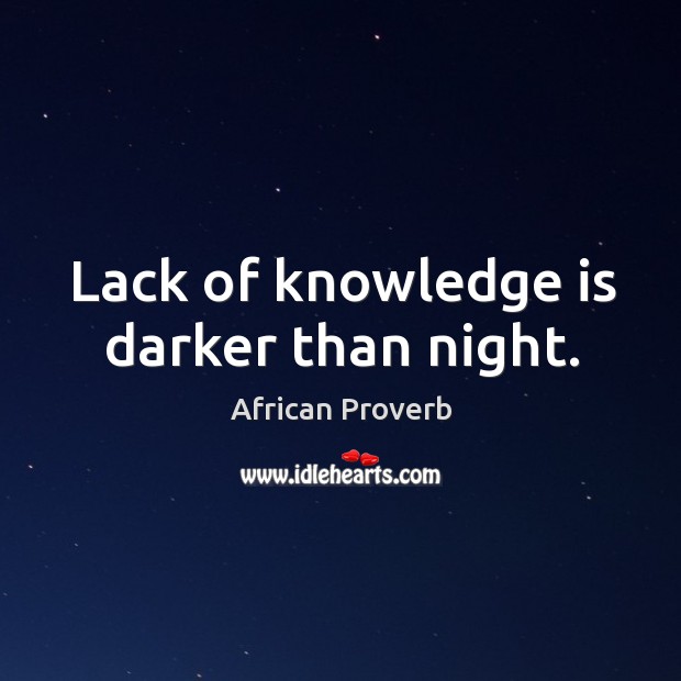 Lack of knowledge is darker than night. Image
