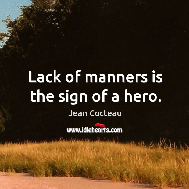 Lack of manners is the sign of a hero. Jean Cocteau Picture Quote