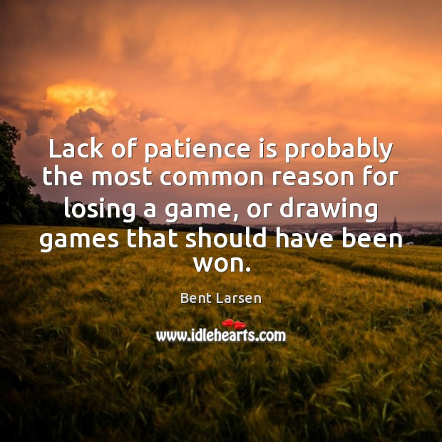 Lack of patience is probably the most common reason for losing a Bent Larsen Picture Quote