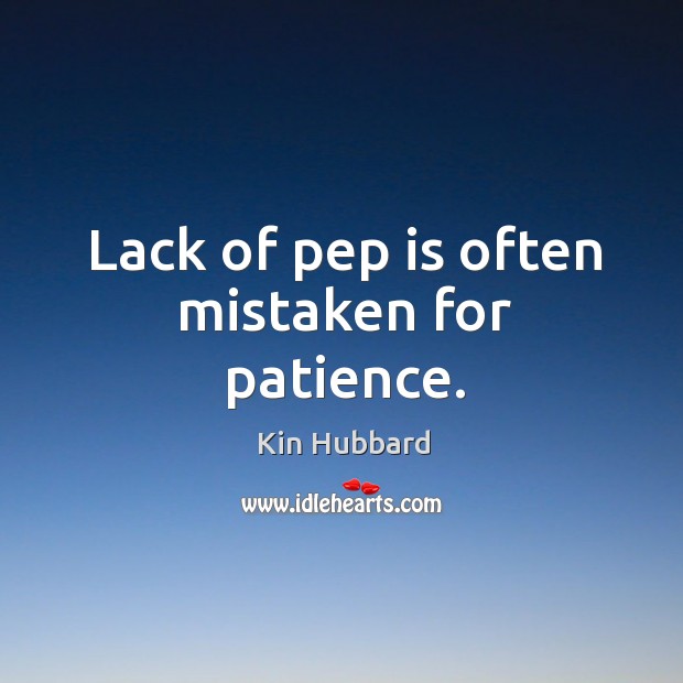 Lack of pep is often mistaken for patience. Kin Hubbard Picture Quote
