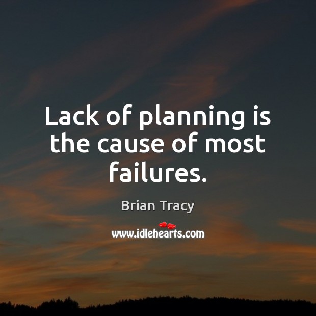 Lack of planning is the cause of most failures. Brian Tracy Picture Quote