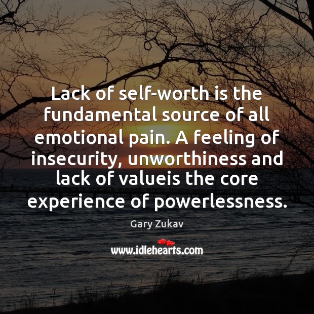 Lack of self-worth is the fundamental source of all emotional pain. A Gary Zukav Picture Quote