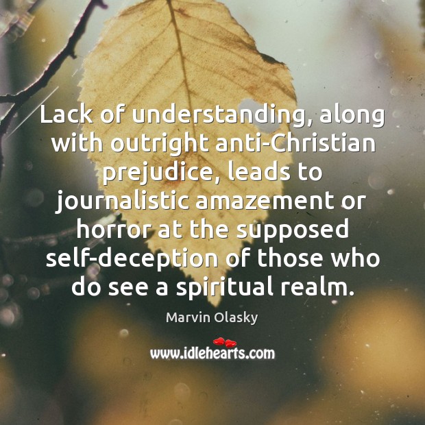 Lack of understanding, along with outright anti-Christian prejudice, leads to journalistic amazement Marvin Olasky Picture Quote