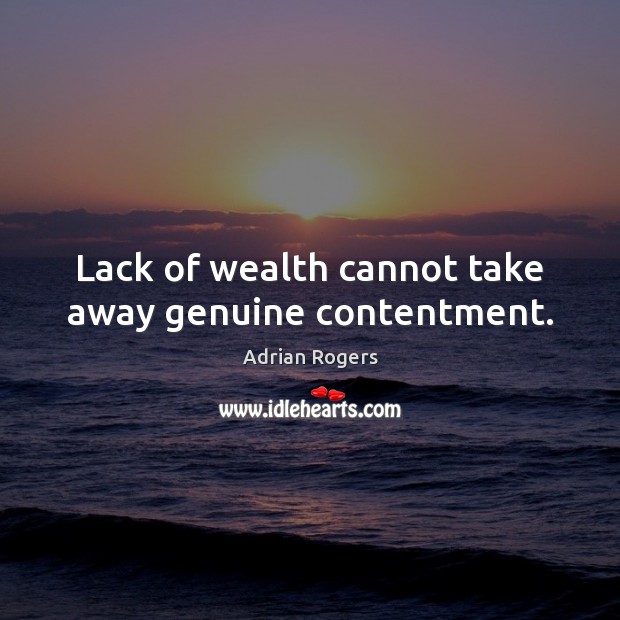 Lack of wealth cannot take away genuine contentment. Adrian Rogers Picture Quote
