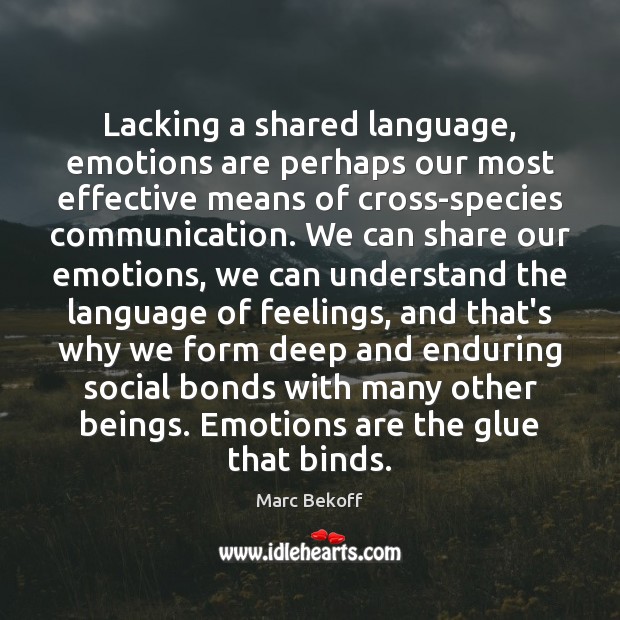 Lacking a shared language, emotions are perhaps our most effective means of Marc Bekoff Picture Quote