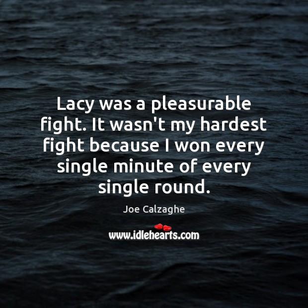 Lacy was a pleasurable fight. It wasn’t my hardest fight because I Joe Calzaghe Picture Quote