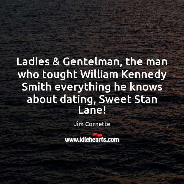 Ladies & Gentelman, the man who tought William Kennedy Smith everything he knows Jim Cornette Picture Quote