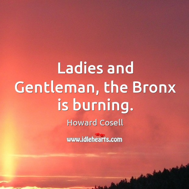 Ladies and gentleman, the bronx is burning. Howard Cosell Picture Quote