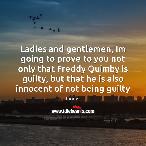Ladies and gentlemen, Im going to prove to you not only that Guilty Quotes Image