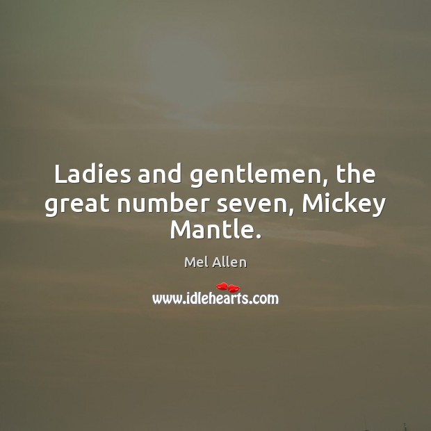 Ladies and gentlemen, the great number seven, Mickey Mantle. Mel Allen Picture Quote