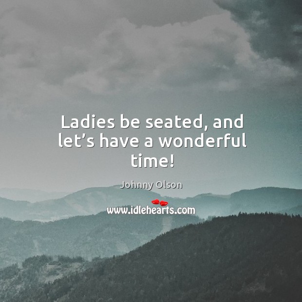 Ladies be seated, and let’s have a wonderful time! Johnny Olson Picture Quote
