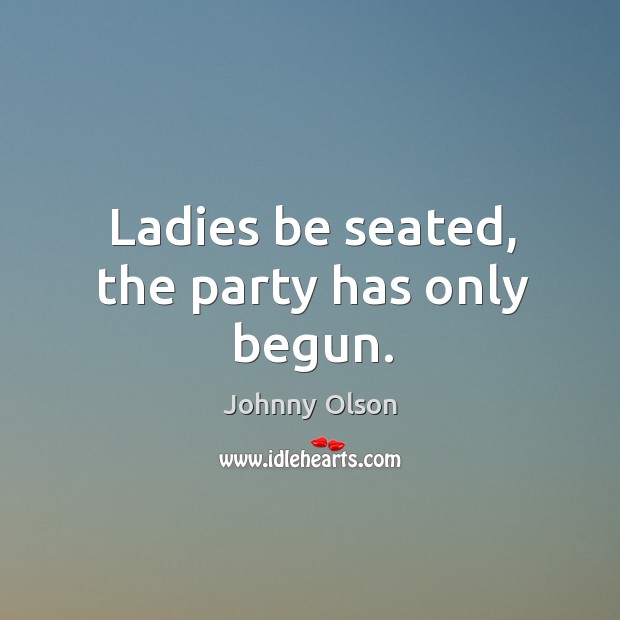 Ladies be seated, the party has only begun. Image