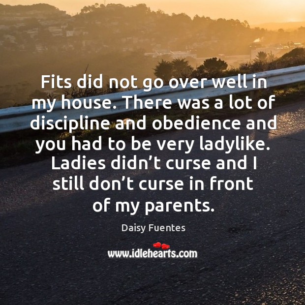 Ladies didn’t curse and I still don’t curse in front of my parents. Daisy Fuentes Picture Quote