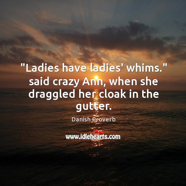 “ladies have ladies’ whims.” said crazy ann Danish Proverbs Image