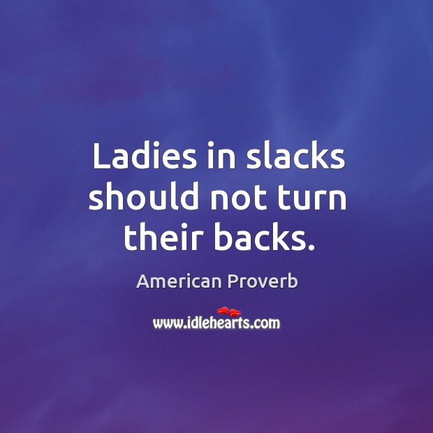 Ladies in slacks should not turn their backs. Image