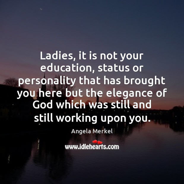 Ladies, it is not your education, status or personality that has brought Angela Merkel Picture Quote