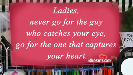 Ladies, never go for the guy who catches your eye. Image