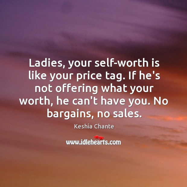Ladies, your self-worth is like your price tag. If he’s not offering Keshia Chante Picture Quote