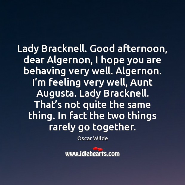 Lady Bracknell. Good afternoon, dear Algernon, I hope you are behaving very Image