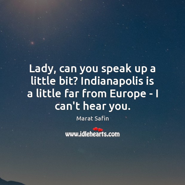 Lady, can you speak up a little bit? Indianapolis is a little Marat Safin Picture Quote