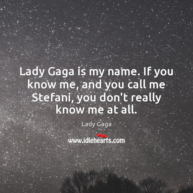Lady Gaga is my name. If you know me, and you call Lady Gaga Picture Quote