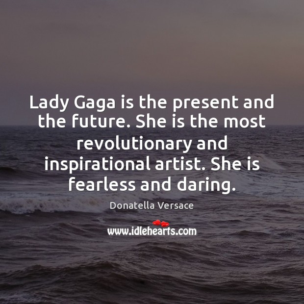 Lady Gaga is the present and the future. She is the most Donatella Versace Picture Quote