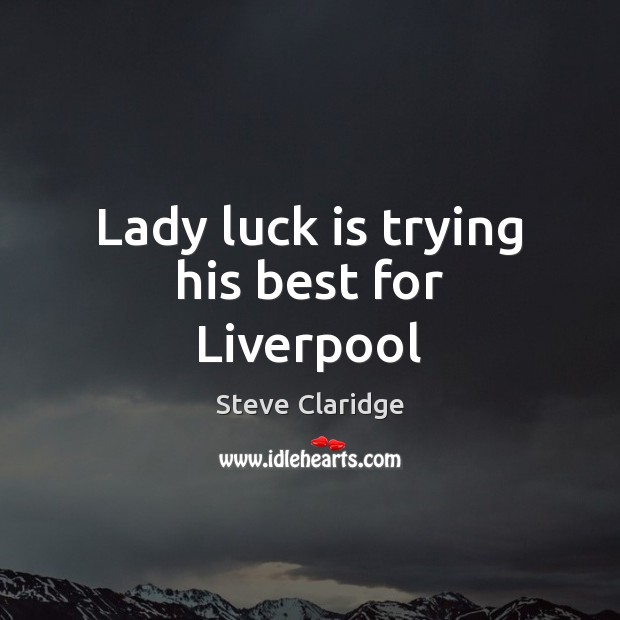 Lady luck is trying his best for Liverpool Steve Claridge Picture Quote