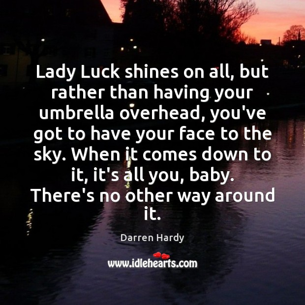 Lady Luck shines on all, but rather than having your umbrella overhead, Darren Hardy Picture Quote