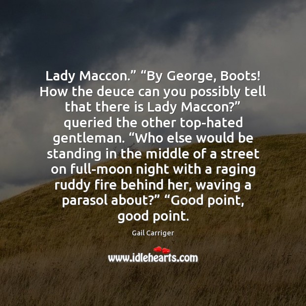 Lady Maccon.” “By George, Boots! How the deuce can you possibly tell Image