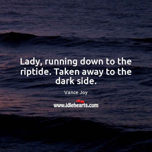Lady, running down to the riptide. Taken away to the dark side. Image