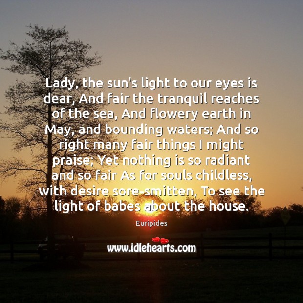 Lady, the sun’s light to our eyes is dear, And fair the Euripides Picture Quote