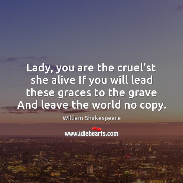 Lady, you are the cruel’st she alive If you will lead these William Shakespeare Picture Quote