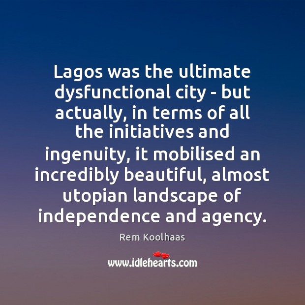 Lagos was the ultimate dysfunctional city – but actually, in terms of Rem Koolhaas Picture Quote