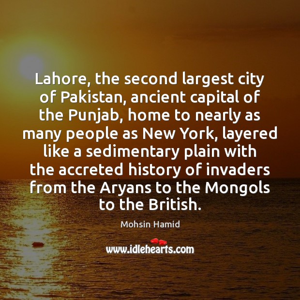 Lahore, the second largest city of Pakistan, ancient capital of the Punjab, Mohsin Hamid Picture Quote