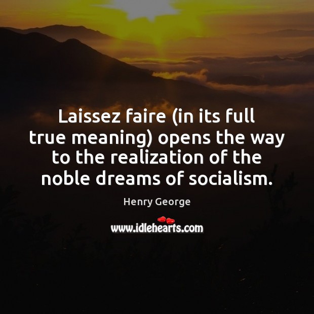 Laissez faire (in its full true meaning) opens the way to the Henry George Picture Quote