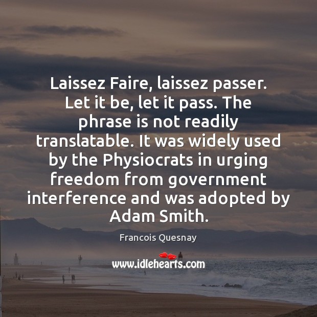 Laissez Faire, laissez passer. Let it be, let it pass. The phrase Francois Quesnay Picture Quote
